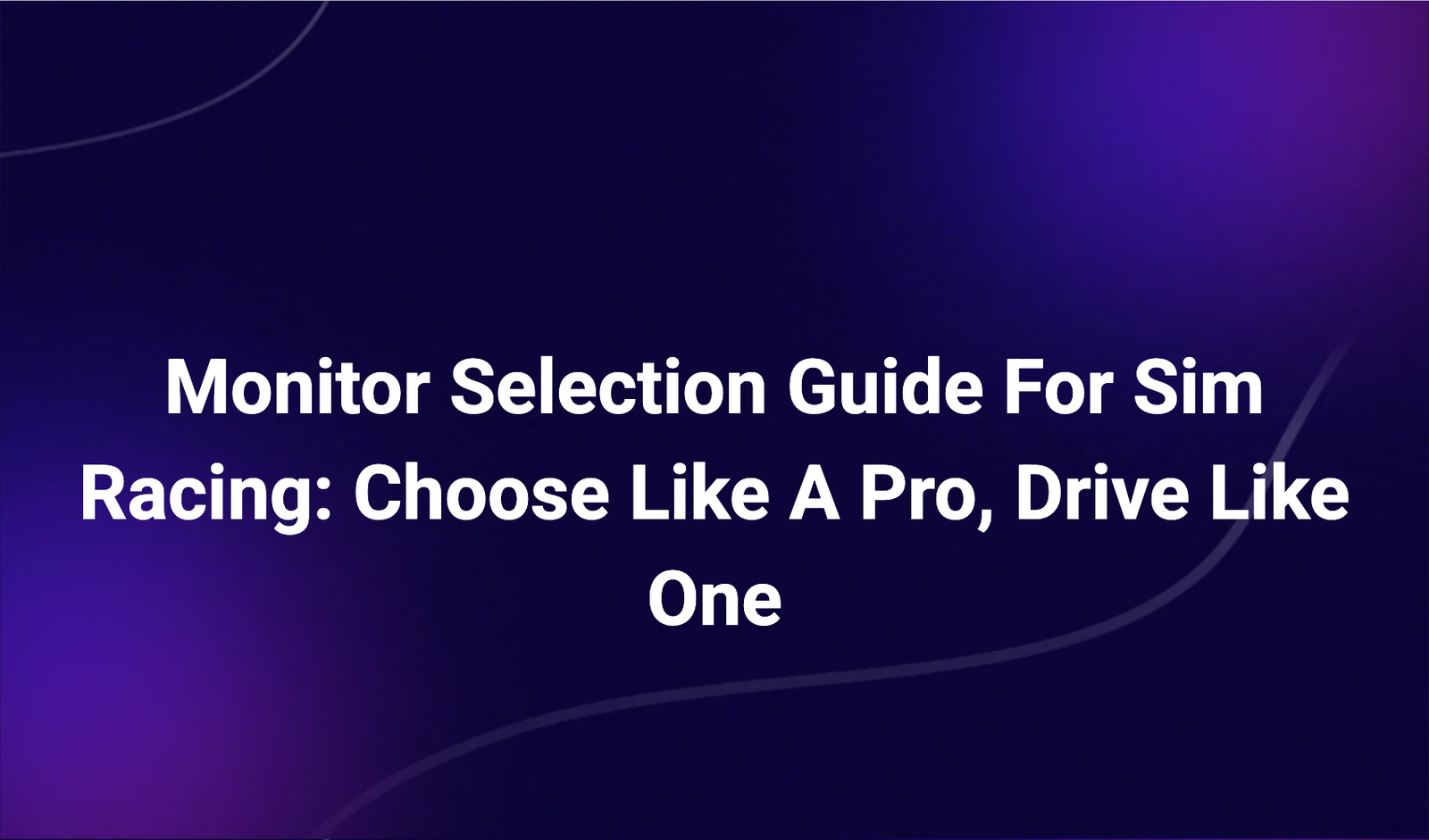Monitor Selection Guide For Sim Racing: Choose Like A Pro, Drive Like One
